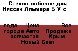 Стекло лобовое для Ниссан Альмира Б/У с 2014 года. › Цена ­ 5 000 - Все города Авто » Продажа запчастей   . Крым,Новый Свет